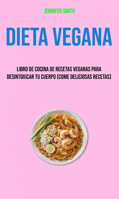 Dieta Vegana: Libro De Cocina De Recetas Veganas Para Desintoxicar Tu Cuerpo (Come Deliciosas Recetas) (eBook, ePUB) - Smith, Jennifer