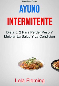 Ayuno Intermitente: Dieta 5: 2 Para Perder Peso Y Mejorar La Salud Y La Condición Física En General ( Intermittent Fasting) (eBook, ePUB) - Fleming, Lela