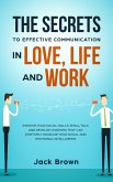 The Secrets to Effective Communication in Love, Life and work: Improve Your Social Skills, Small Talk and Develop Charisma That Can Positively Increase Your Social and Emotional Intelligence (eBook, ePUB)