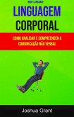 Linguagem Corporal: Como Analisar E Compreender A Comunicação Não Verbal ( Body Language) (eBook, ePUB)