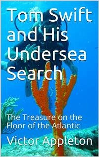 Tom Swift and His Undersea Search; Or, the Treasure on the Floor of the Atlantic (eBook, PDF) - Appleton, Victor