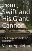 Tom Swift and His Giant Cannon; Or, The Longest Shots on Record (eBook, PDF)