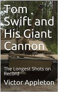 Tom Swift and His Giant Cannon; Or, The Longest Shots on Record (eBook, PDF) - Appleton, Victor