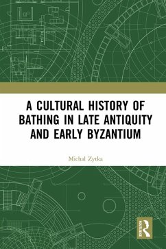 A Cultural History of Bathing in Late Antiquity and Early Byzantium (eBook, PDF) - Zytka, Michal