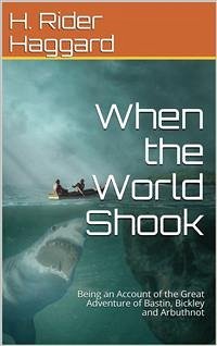 When the World Shook / Being an Account of the Great Adventure of Bastin, Bickley and Arbuthnot (eBook, PDF) - Rider Haggard, H.