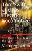 Tom Swift and His Electric Locomotive; Or, Two Miles a Minute on the Rails (eBook, PDF)