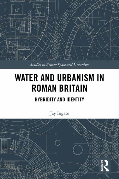 Water and Urbanism in Roman Britain (eBook, PDF) Water and Urbanism in Roman Britain (eBook, PDF)