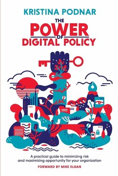 The Power of Digital Policy: A practical guide to minimizing risk and maximizing opportunity for your organization - Podnar, Kristina