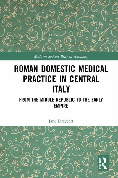 Roman Domestic Medical Practice in Central Italy (eBook, PDF) Roman Domestic Medical Practice in Central Italy (eBook, PDF)