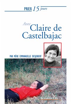 Prier 15 jours avec Claire de Castelbajac (eBook, ePUB) - Desjobert, Mère Emmanuelle