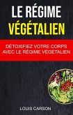 Le Régime Végétalien: Détoxifiez Votre Corps Avec Le Régime Végétalien (eBook, ePUB)