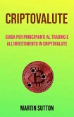 Criptovalute: Guida Per Principianti Al Trading E All'investimento In Criptovalute (eBook, ePUB)