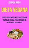 Dieta Vegana: Libro De Cocina De Recetas De Dieta Vegana Deliciosa Para Obtener De Grasa Para Adaptarse (eBook, ePUB)