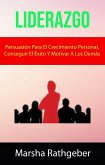 Liderazgo: Persuasión Para El Crecimiento Personal, Conseguir El Éxito Y Motivar A Los Demás. (eBook, ePUB)