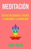 Meditación: Activa Tus Chakras Y Reduce La Ansiedad Y La Depresión (eBook, ePUB)