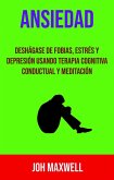 Ansiedad: Deshágase De Fobias, Estrés Y Depresión Usando Terapia Cognitiva Conductual Y Meditación (N/A) (eBook, ePUB)
