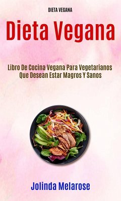 Dieta Vegana: Libro De Cocina Vegana Para Vegetarianos Que Desean Estar Magros Y Sanos (eBook, ePUB) Cover Dieta Vegana: Libro De Cocina Vegana Para Vegetarianos Que Desean Estar Magros Y Sanos (eBook, ePUB)