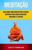 Meditação: Guia Sobre Como Meditar Para Pessoas Ocupadas Para Curar Depressão, Ansiedade E Estresse (eBook, ePUB)