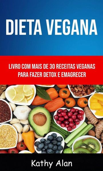Dieta Vegana: Livro Com Mais De 30 Receitas Veganas Para Fazer Detox E Emagrecer (eBook, ePUB) Dieta Vegana: Livro Com Mais De 30 Receitas Veganas Para Fazer Detox E Emagrecer (eBook, ePUB)