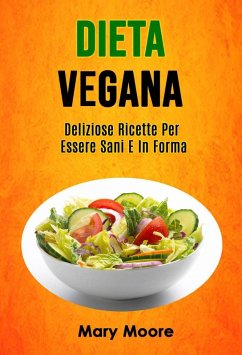 Cover Dieta Vegana: Deliziose Ricette Per Essere Sani E In Forma (COTTURA / Generale) (eBook, ePUB)