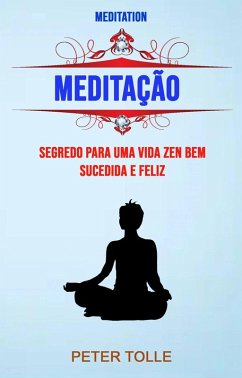 Cover Meditação : Segredo Para Uma Vida Zen Bem Sucedida E Feliz (eBook, ePUB)