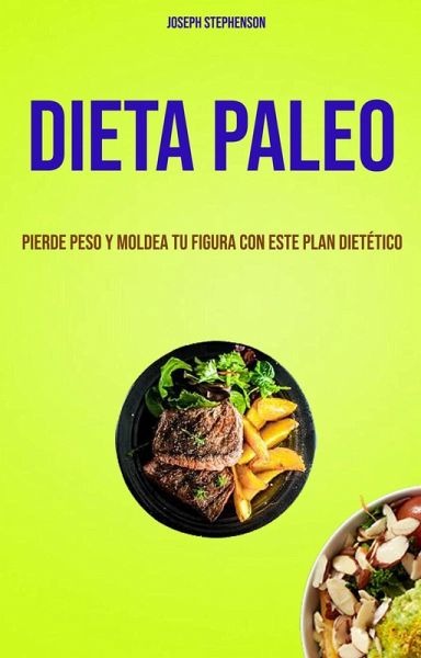 Dieta Paleo: Pierde Peso Y Moldea Tu Figura Con Este Plan Dietético (eBook, ePUB) Dieta Paleo: Pierde Peso Y Moldea Tu Figura Con Este Plan Dietético (eBook, ePUB)