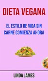 Dieta Vegana: El Estilo De Vida Sin Carne Comienza Ahora (eBook, ePUB)