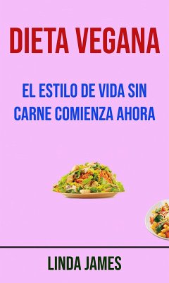 Dieta Vegana: El Estilo De Vida Sin Carne Comienza Ahora (eBook, ePUB) - James, Linda