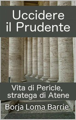 Uccidere il Prudente. Vita di Pericle, stratega di Atene. (eBook, ePUB) - Barrie, Borja Loma