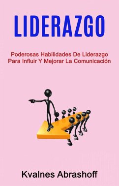 Liderazgo: Poderosas Habilidades De Liderazgo Para Influir Y Mejorar La Comunicación (eBook, ePUB) - Abrashoff, Kvalnes
