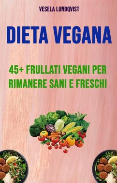 Dieta Vegana: 45+ Frullati Vegani Per Rimanere Sani E Freschi (eBook, ePUB) - Lundqvist, Vesela