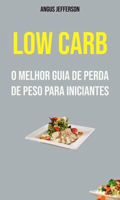 Low Carb: O Melhor Guia De Perda De Peso Para Iniciantes (eBook, ePUB) - Jefferson, Angus