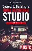 Secrets to Building a Home Recording Studio: The Complete Guide (eBook, ePUB)