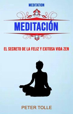 Meditación: El Secreto De La Feliz Y Exitosa Vida Zen. (eBook, ePUB) - Tolle, Peter