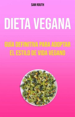 Cover Dieta Vegana: Guía Definitiva Para Adoptar El Estilo De Vida Vegano (eBook, ePUB)