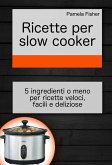 Ricette per slow cooker: 5 ingredienti o meno per ricette veloci, facili e deliziose (eBook, ePUB)