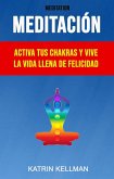 Meditación : Activa Tus Chakras Y Vive La Vida Llena De Felicidad (eBook, ePUB)
