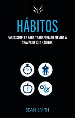 Hábitos: Pasos Simples Para Transformar Su Vida a Través De Sus Hábitos (eBook, ePUB) - Smith, Sean