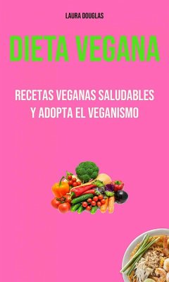 Cover Dieta Vegana: Recetas Veganas Saludables Y Adopta El Veganismo (eBook, ePUB)