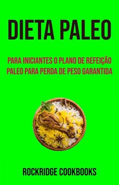 Dieta Paleo : Para Iniciantes O Plano De Refeição Paleo Para Perda De Peso Garantida (eBook, ePUB) - Cookbooks, Rockridge