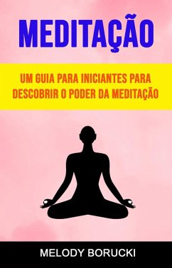 Cover Meditação: Um Guia Para Iniciantes Para Descobrir O Poder Da Meditação (eBook, ePUB)