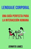 Lenguaje Corporal: Una Guía Perfecta Para La Interacción Humana. (eBook, ePUB)
