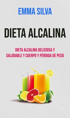 Cover Dieta Alcalina : Dieta Alcalina Deliciosa Y Saludable Y Cuerpo Y Pérdida De Peso (eBook, ePUB)