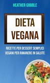 Dieta Vegana: Ricette Per Dessert Semplici Vegani Per Rimanere In Salute (eBook, ePUB)