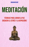 Meditación: Técnicas Para Lograr La Paz (Reducir El Estrés Y La Depresión) (eBook, ePUB)