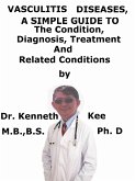 Vasculitis Diseases, A Simple Guide To The Condition, Diagnosis, Treatment And Related Conditions (eBook, ePUB)