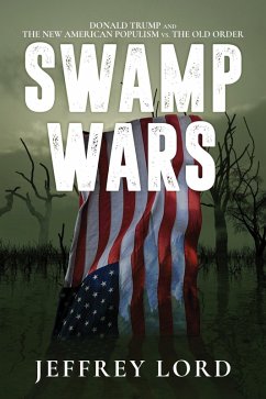 Swamp Wars: Donald Trump and the New American Populism vs. The Old Order (eBook, ePUB) - Lord, Jeffrey Swamp Wars: Donald Trump and the New American Populism vs. The Old Order (eBook, ePUB) - Lord, Jeffrey