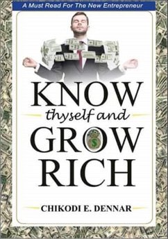 Know Thyself And Grow Rich : A Must Read For The New Age Entrepreneur (eBook, ePUB) - Dennar, Chikodi E.