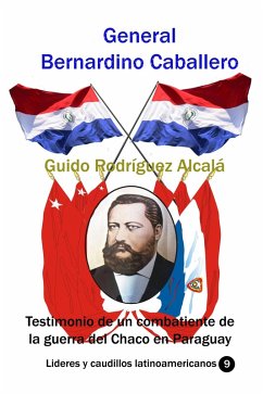 Cover General Bernardino Caballero Testimonio de un combatiente de la guerra del Chaco en Paraguay (eBook, ePUB)
