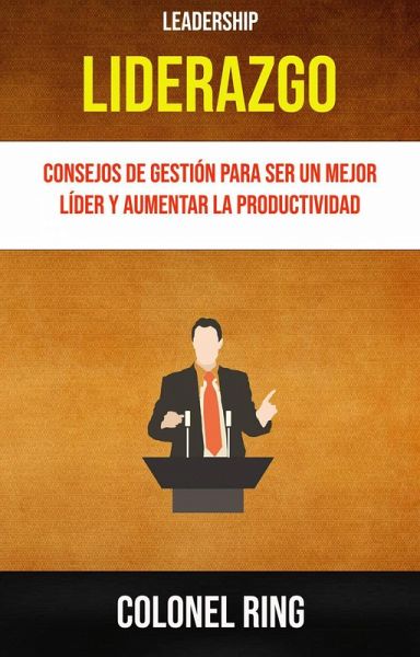 Liderazgo : Consejos De Gestión Para Ser Un Mejor Líder Y Aumentar La Productividad ( Leadership) (eBook, ePUB)